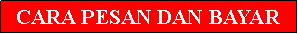 Text Box: CARA PESAN DAN BAYAR