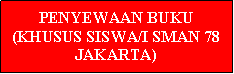 Text Box: PENYEWAAN BUKU(KHUSUS SISWA/I SMAN 78 JAKARTA)