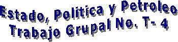 Estado, Politica y Petroleo
Trabajo Grupal No. T- 4