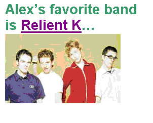 Text Box: Alex�s favorite band is Relient K�
 


