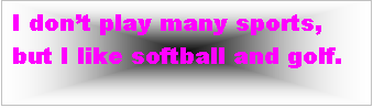 Text Box: I don�t play many sports, but I like softball and golf. 