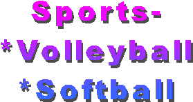 Sports-
*Volleyball
*Softball