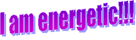 I am energetic!!!