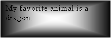 Text Box: My favorite animal is a dragon.