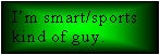 Text Box: I�m smart/sports kind of guy.
