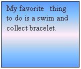 Text Box: My favorite   thing to do is a swim and collect bracelet.