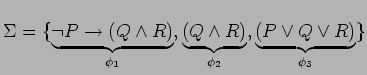 $ \Sigma = \{ \underbrace{\neg P \rightarrow (Q \wedge R)}_{\phi_1},
\underbrace{(Q \wedge R)}_{\phi_2}, \underbrace{(P \vee Q \vee R)}_{\phi_3} \}$