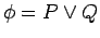 $ \phi = P \vee
Q$