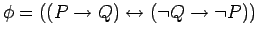 $ \phi = ((P \rightarrow Q) \leftrightarrow (\neg Q \rightarrow \neg P))$
