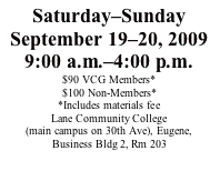 Text Box: Saturday–SundaySeptember 19–20, 20099:00 a.m.–4:00 p.m.$90 VCG Members*$100 Non-Members**Includes materials feeLane Community College(main campus on 30th Ave), Eugene,Business Bldg 2, Rm 203