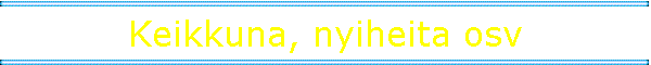 Keikkuna, nyiheita osv