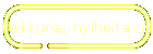 Keikkuna, nyiheita osv