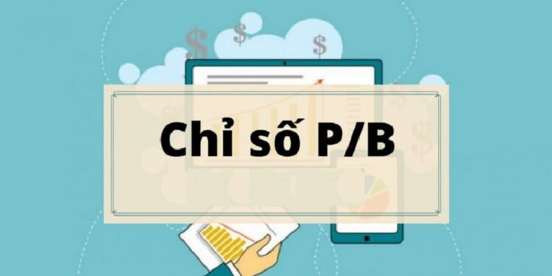 P/B là chỉ số để định giá cổ phiếu sau khi có các phân tích cơ bản