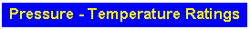 Text Box: Pressure - Temperature Ratings