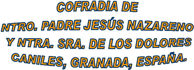 COFRADIA DE NTRO. PADRE JES�S NAZARENO 
Y NTRA. SRA. DE LOS DOLORES
CANILES, GRANADA, ESPA�A.
