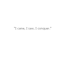 Oval Callout: "I came, I saw, I conquer."
