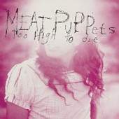 Meat Puppets/Too High To Die
