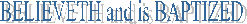 BELIEVETH and is BAPTIZED
