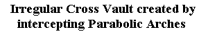 Irregular Cross Vault created by intercepting Parabolic Arches