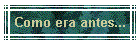 Como era antes...