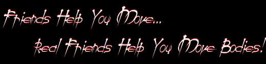 Friends Help You Move...   Real Friends Help You Move Bodies!