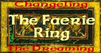 The Faerie Ring - Fan Sites
of White Wolf's Changeling: The Dreaming