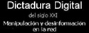 Dictaduradigital.tk del siglo XXI. Manipulaci&oacute;n y desinformaci&oacute;n en la red