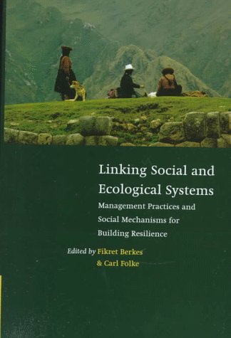 Linking Social and Ecological Systems: Management Practices and Social Mechanisms for Building Resilience