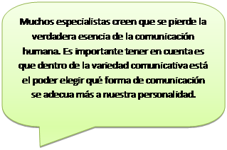 Llamada rectangular redondeada: Muchos especialistas creen que se pierde la verdadera esencia de la comunicaci�n humana. Es importante tener en cuenta es que dentro de la variedad comunicativa est� el poder elegir qu� forma de comunicaci�n se adecua m�s a nuestra personalidad.