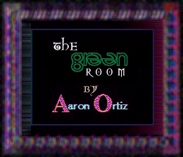 [ THE GREEN ROOM by Aaron Ortiz ]