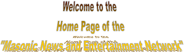 Welcome to the 
Home Page of the
 "Masonic News and Entertainment Network"
