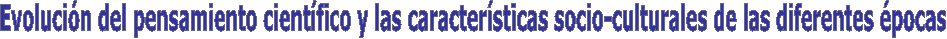 Evoluci�n del pensamiento cient�fico y las caracter�sticas socio-culturales de las diferentes �pocas