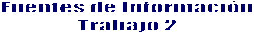 Fuentes de Informaci�n
Trabajo 2

