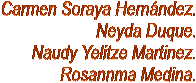 Carmen Soraya Hern�ndez.
Neyda Duque.
Naudy Yelitze Martinez.
Rosannma Medina.
