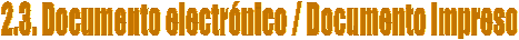 2.3. Documento electr�nico / Documento Impreso