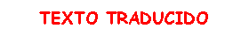 Cuadro de texto: TEXTO TRADUCIDO