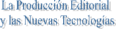 La Producci�n Editorial 
y las Nuevas Tecnolog�as