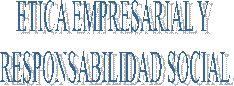 ETICA EMPRESARIAL Y 
RESPONSABILIDAD SOCIAL
