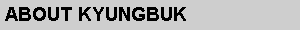 ABOUT KYUNGBUK