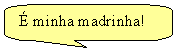 Texto explicativo retangular com cantos arredondados: � minha madrinha!