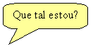 Texto explicativo retangular com cantos arredondados: Que tal estou?