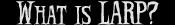 What is LARP?