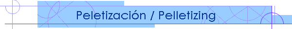 Peletizaci�n / Pelletizing