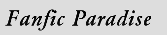 Fanfic Paradise. FP. Click here to change the banners colors. Fanfic Paradise. FP. Click here to change the banners colors.