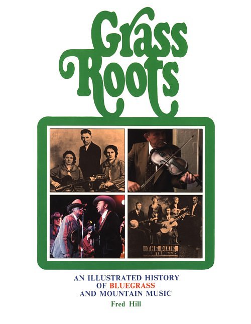Bluegrass Roots Magazine Fred Hill, Grass Roots. An Illustrated History of Bluegrass and Mountai