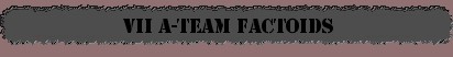 VII A-Team Factoids
