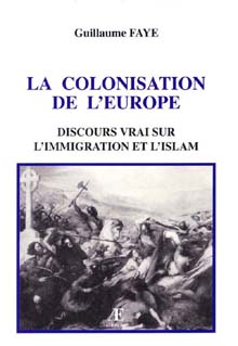 Guillaume Faye - La colonisation de l'europe - Discours vrai l'immigration et l'islam (Cliquez ici pour voir la couverture de l'ouvrage)