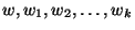 $w, w_1, w_2, \ldots ,w_k$