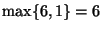 $\max\{6,1\}=6$