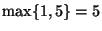 $\max\{1,5\}=5$